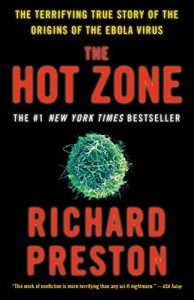 The Hot Zone: The Terrifying True Story of the Origins of the Ebola Virus by Richard Preston 