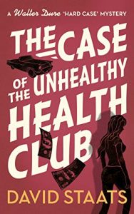 The Case of the Unhealthy Health Club by David Staats 