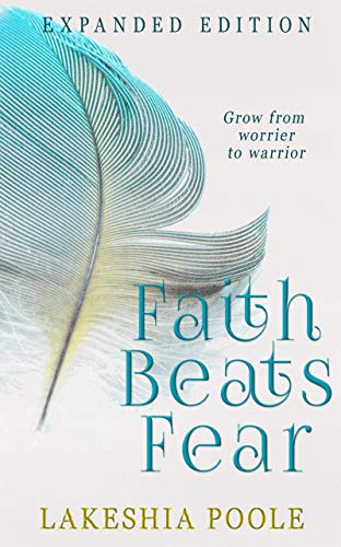 Faith Beats Fear: Grow From Worrier to Warrior by Lakeshia Poole